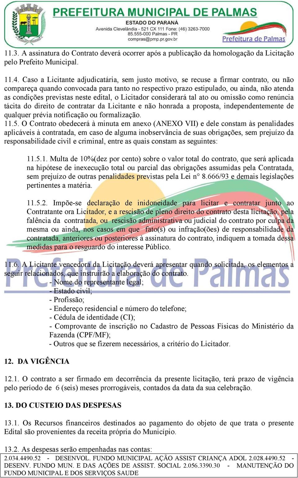 neste edital, o Licitador considerará tal ato ou omissão como renúncia tácita do direito de contratar da Licitante e não honrada a proposta, independentemente de qualquer prévia notificação ou