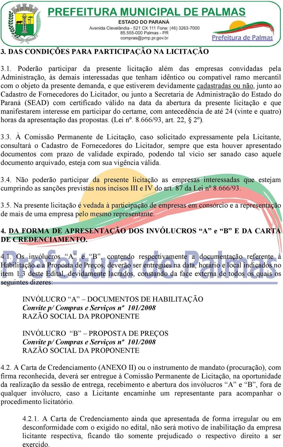 que estiverem devidamente cadastradas ou não, junto ao Cadastro de Fornecedores do Licitador, ou junto a Secretaria de Administração do Estado do Paraná (SEAD) com certificado válido na data da