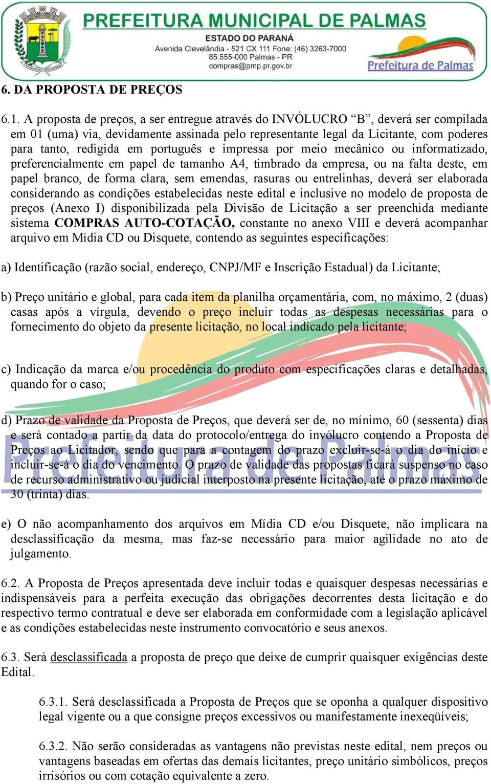 português e impressa por meio mecânico ou informatizado, preferencialmente em papel de tamanho A4, timbrado da empresa, ou na falta deste, em papel branco, de forma clara, sem emendas, rasuras ou