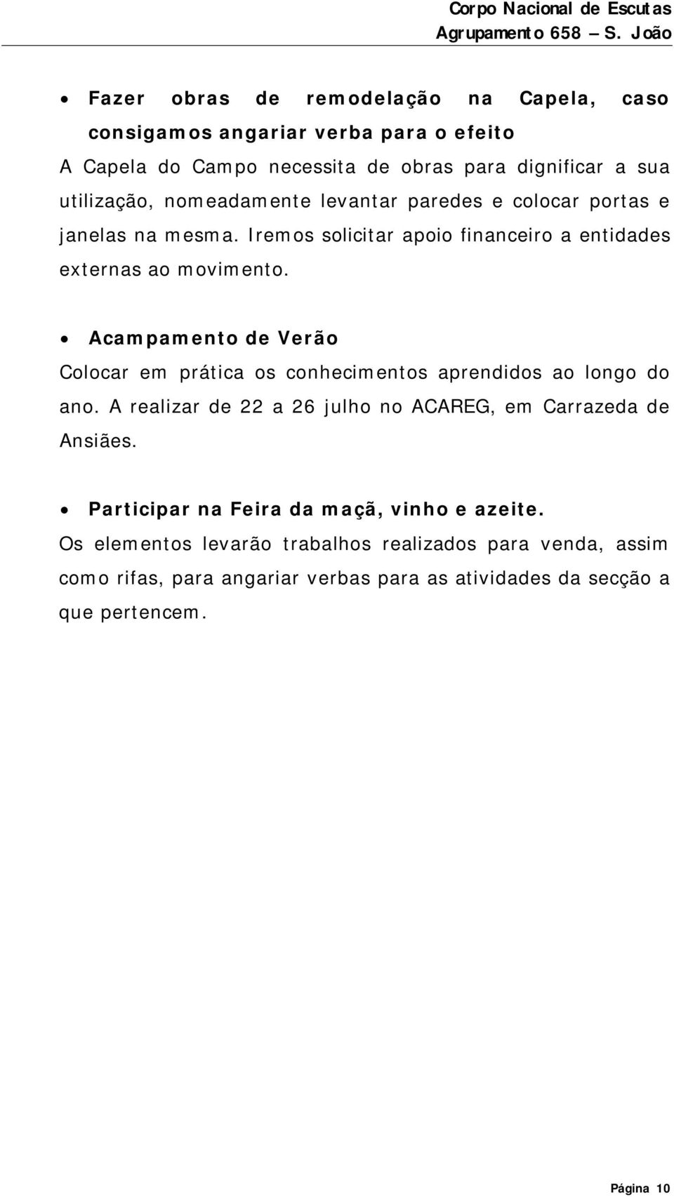 Acampamento de Verão Colocar em prática os conhecimentos aprendidos ao longo do ano. A realizar de 22 a 26 julho no ACAREG, em Carrazeda de Ansiães.