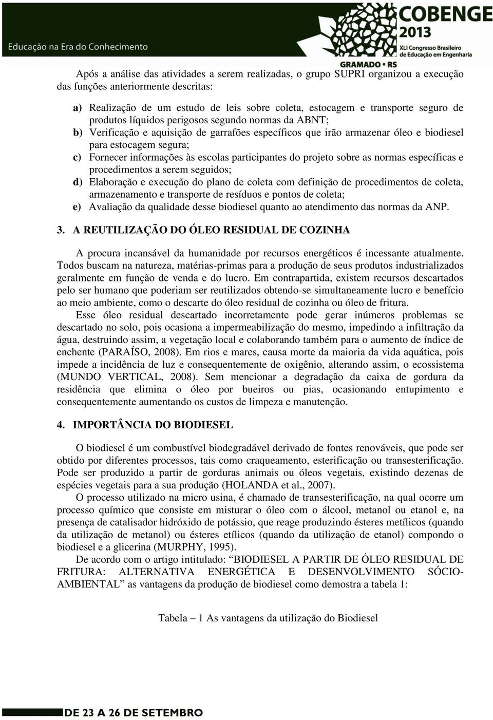 escolas participantes do projeto sobre as normas específicas e procedimentos a serem seguidos; d) Elaboração e execução do plano de coleta com definição de procedimentos de coleta, armazenamento e