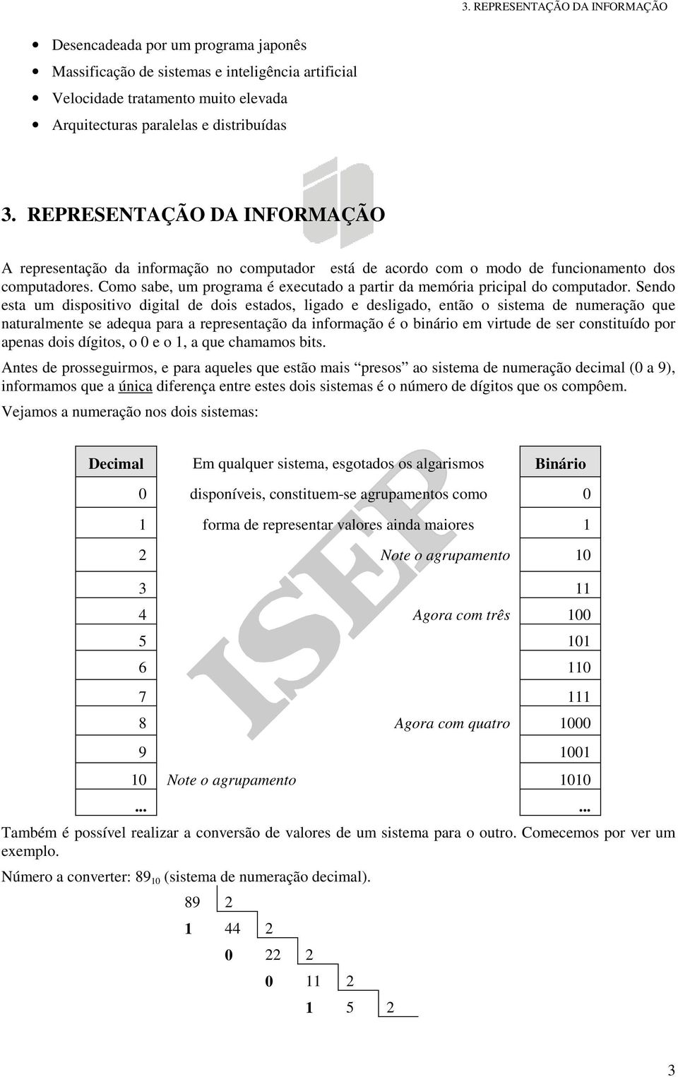 Como sabe, um programa é executado a partir da memória pricipal do computador.