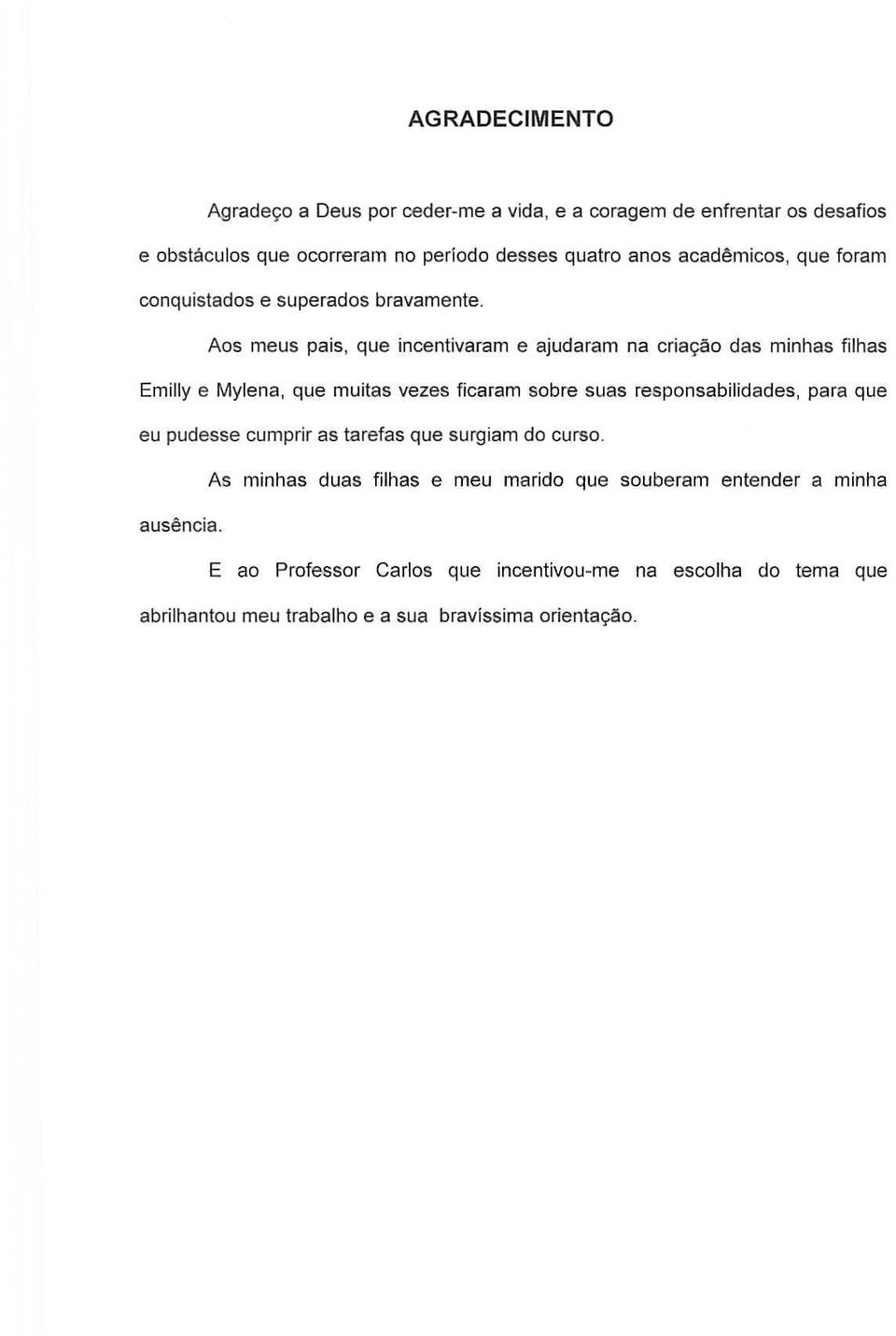 Aos meus pais, que incentivaram e ajudaram na cria~o das minhas filhas Emilly e Mylena, que muitas vezes fica ram sabre SU8S responsabilidades, para