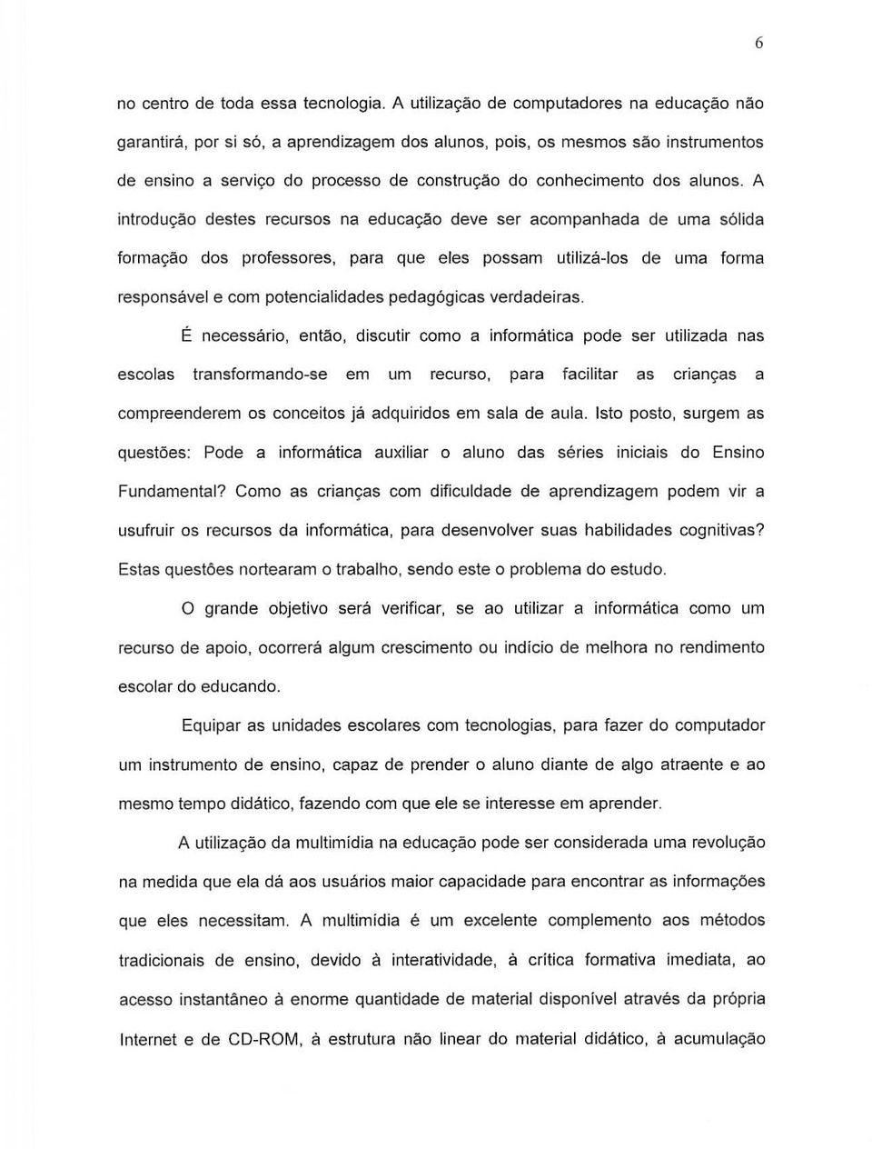 A introduc;aodestes recurses na educayao deve ser acompanhada de uma s6lida forma9ao dos professores, para que eles possam utilize-los de uma forma responsevel e com potencialidades pedag6gicas