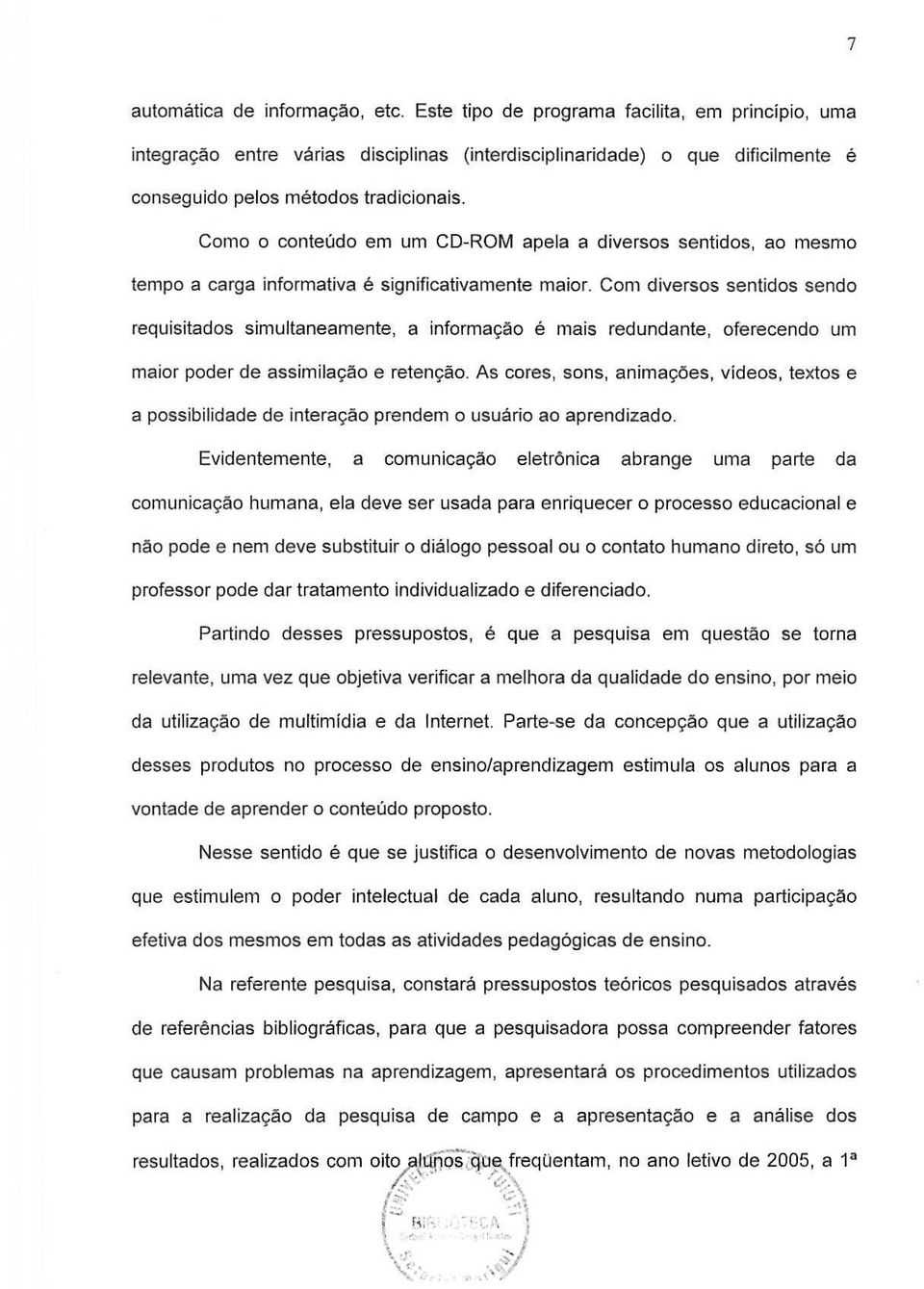 Com diversos sentidos sendo requisitados simultaneamente, a informagao e mais redundante, oferecendo um maior poder de assimila9ao e reteny8.o. As cores, sons, animaryoes, videos, textos e a possibilidade de intera9c30 prendem 0 usuario ao aprendizado.