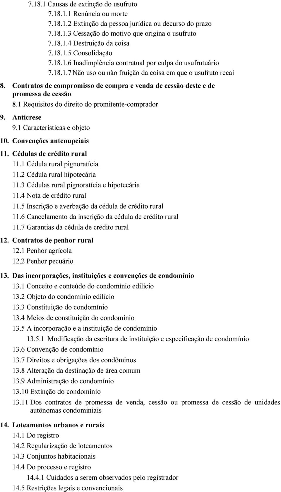 Contratos de compromisso de compra e venda de cessão deste e de promessa de cessão 8.1 Requisitos do direito do promitente-comprador 9. Anticrese 9.1 Características e objeto 10.