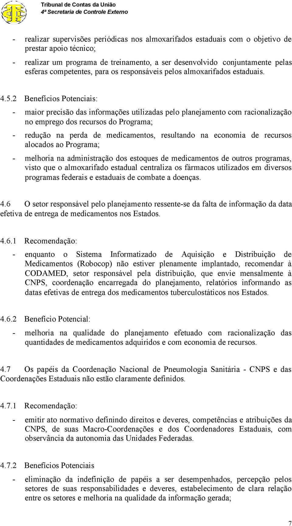 2 Benefícios Potenciais: - maior precisão das informações utilizadas pelo planejamento com racionalização no emprego dos recursos do Programa; - redução na perda de medicamentos, resultando na