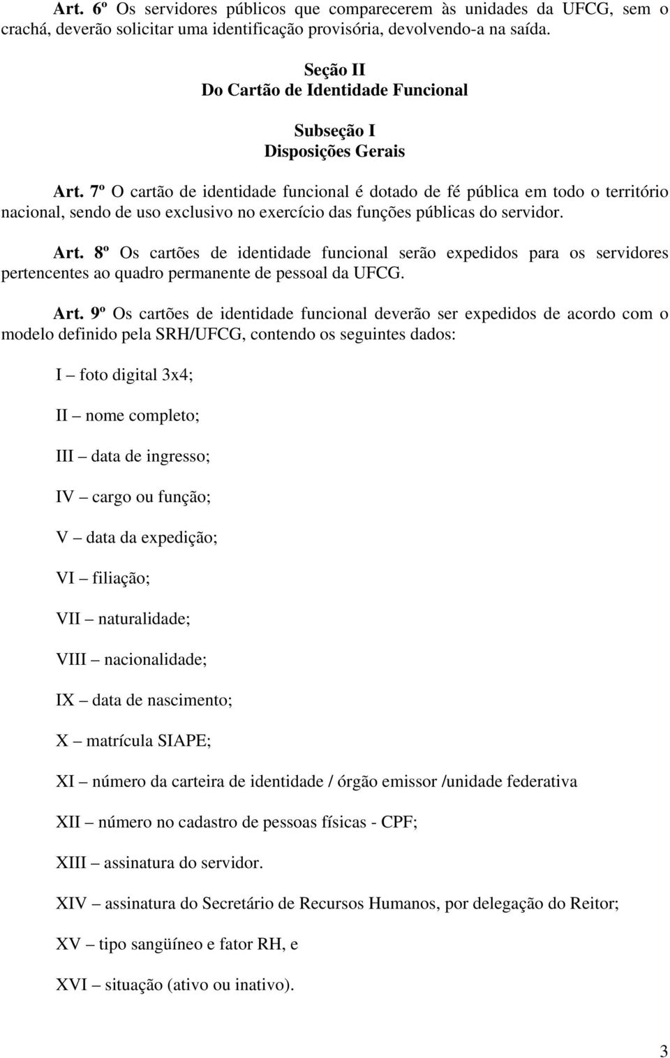 7º O cartão de identidade funcional é dotado de fé pública em todo o território nacional, sendo de uso exclusivo no exercício das funções públicas do servidor. Art.