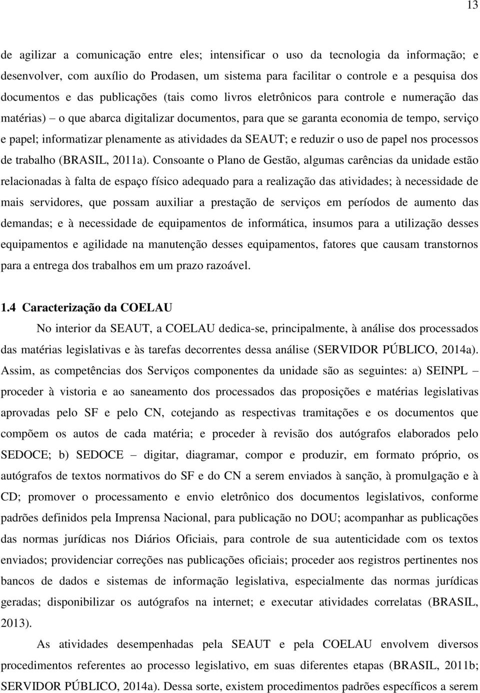 as atividades da SEAUT; e reduzir o uso de papel nos processos de trabalho (BRASIL, 2011a).