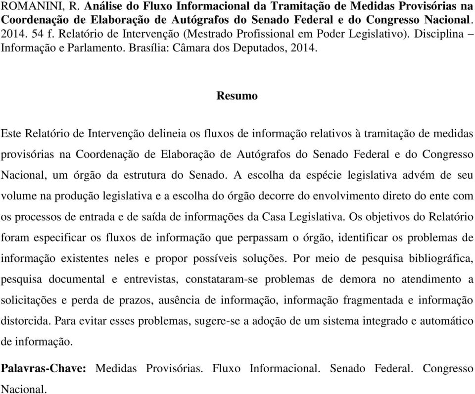 Resumo Este Relatório de Intervenção delineia os fluxos de informação relativos à tramitação de medidas provisórias na Coordenação de Elaboração de Autógrafos do Senado Federal e do Congresso