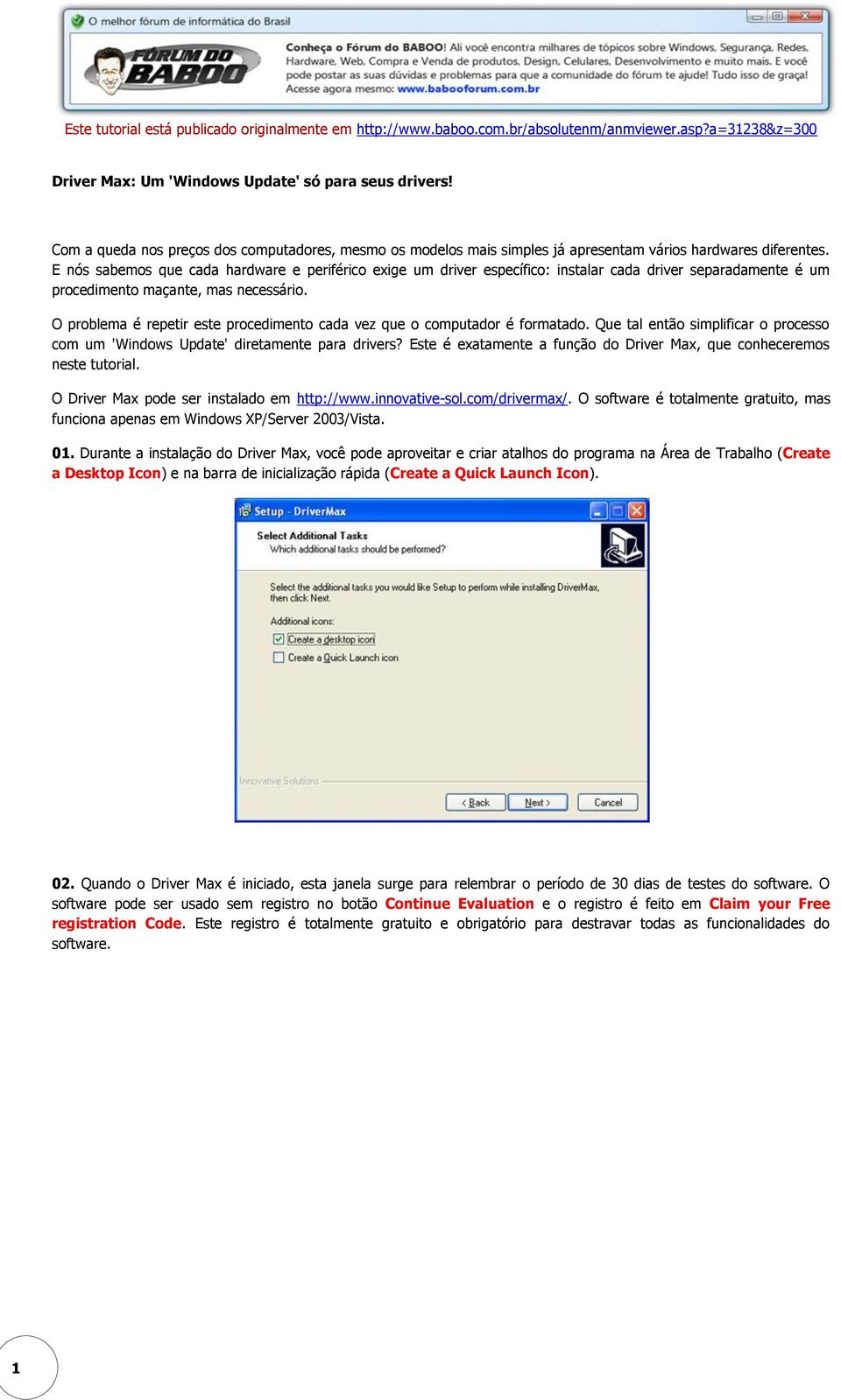 O problema é repetir este procedimento cada vez que o computador é formatado. Que tal então simplificar o processo com um 'Windows Update' diretamente para drivers?