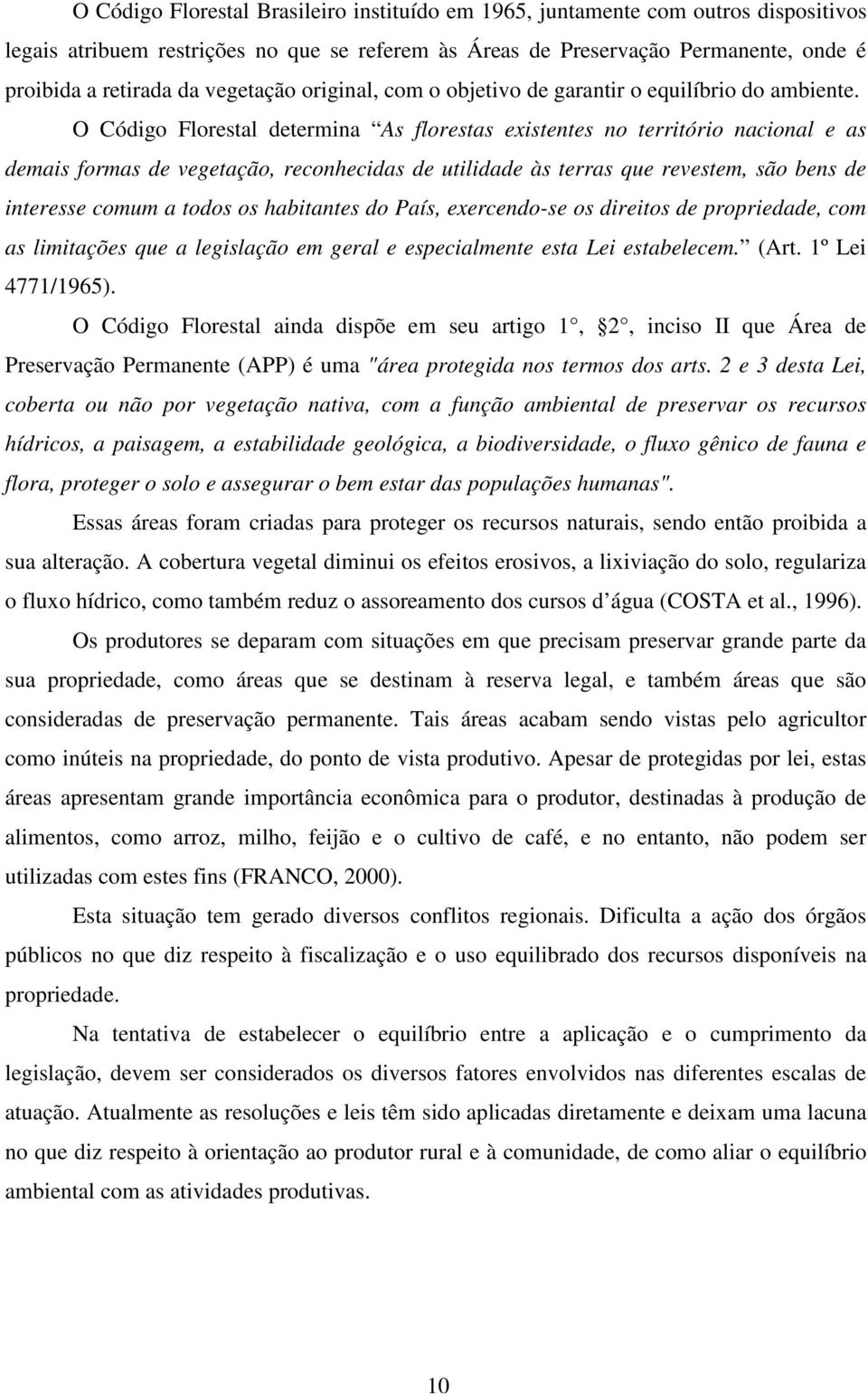 O Código Florestal determina As florestas existentes no território nacional e as demais formas de vegetação, reconhecidas de utilidade às terras que revestem, são bens de interesse comum a todos os