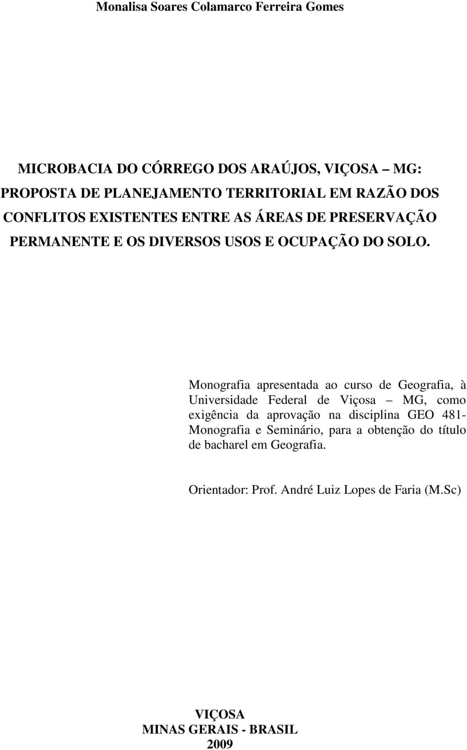Monografia apresentada ao curso de Geografia, à Universidade Federal de Viçosa MG, como exigência da aprovação na disciplina GEO