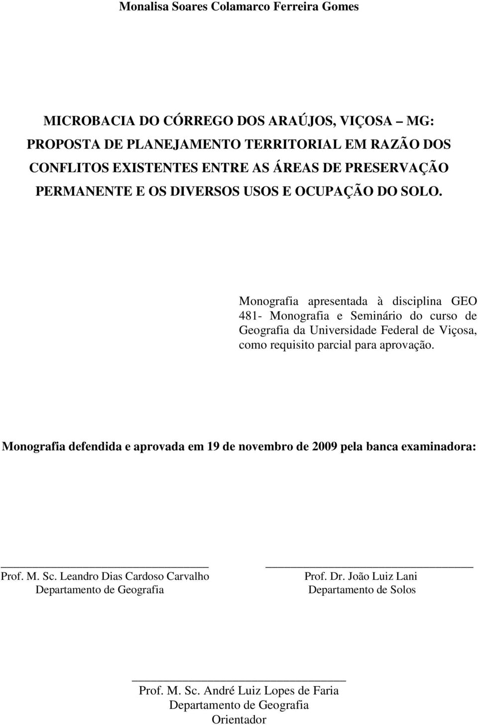 Monografia apresentada à disciplina GEO 481- Monografia e Seminário do curso de Geografia da Universidade Federal de Viçosa, como requisito parcial para aprovação.