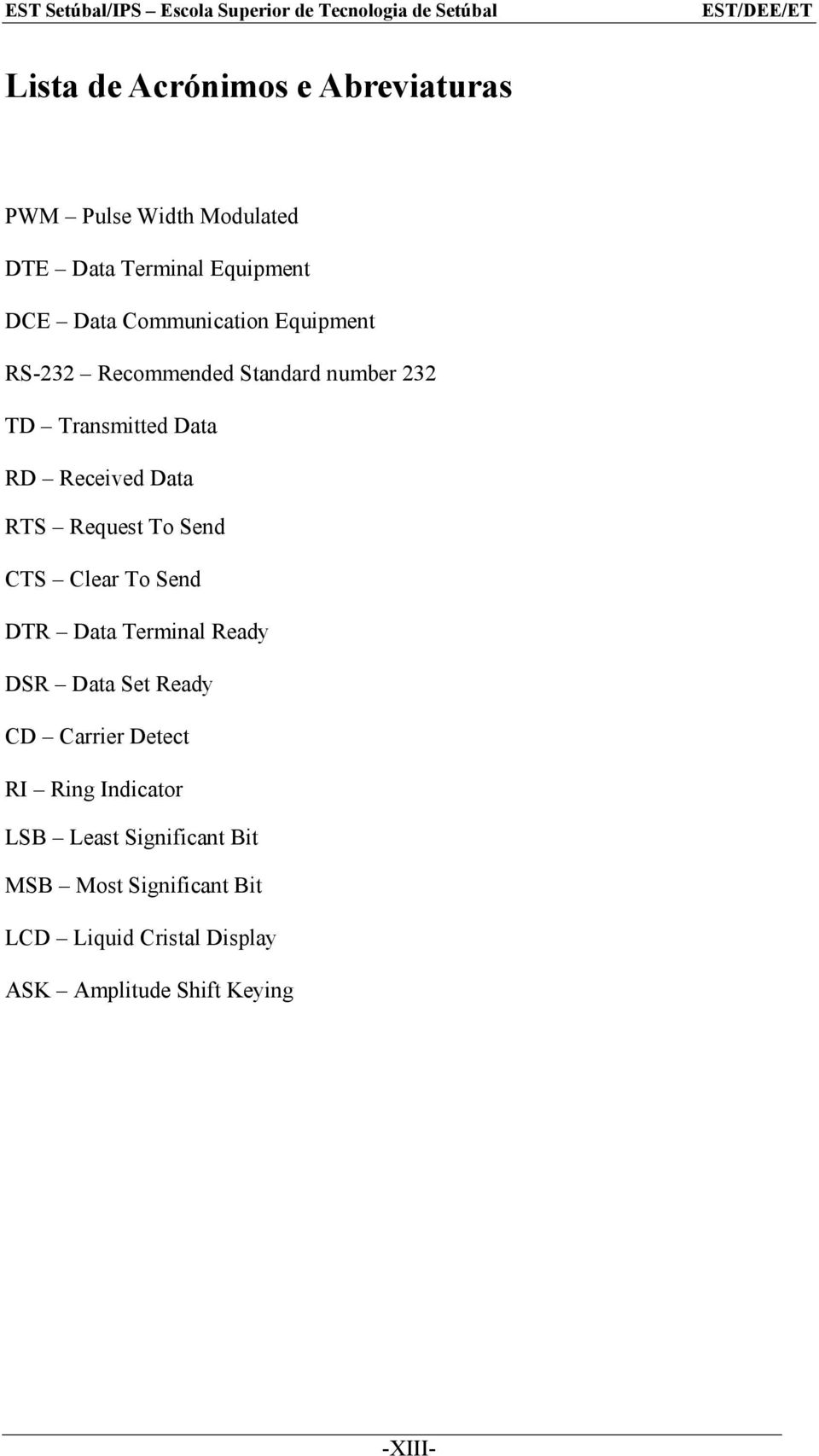 Request To Send CTS Clear To Send DTR Data Terminal Ready DSR Data Set Ready CD Carrier Detect RI Ring