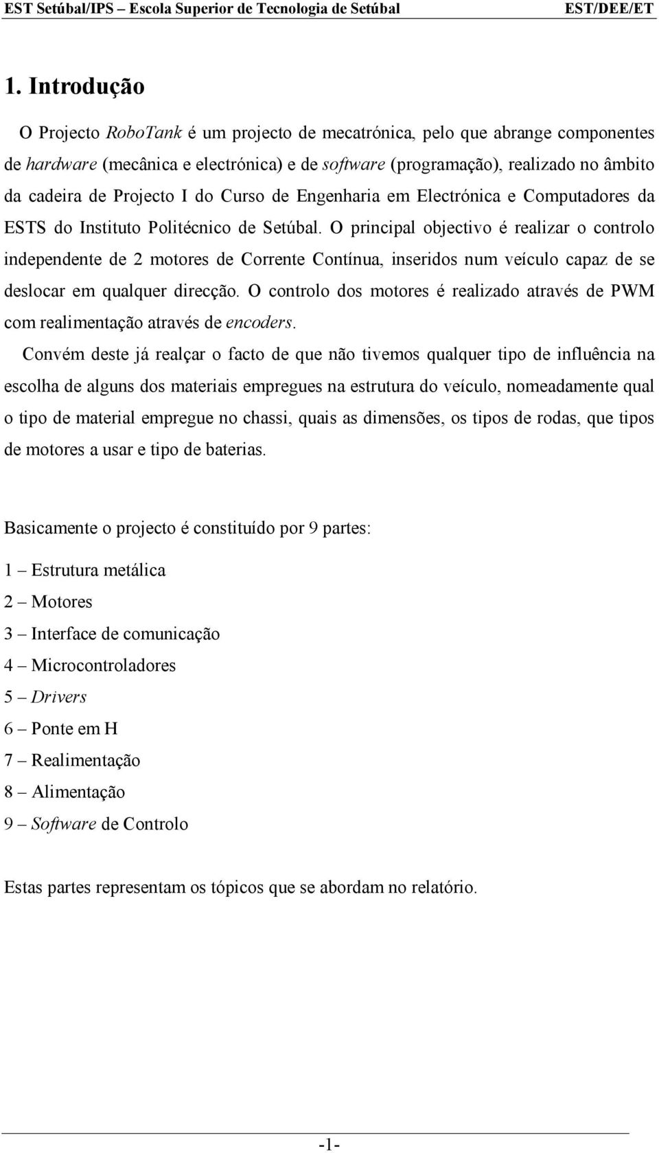 O principal objectivo é realizar o controlo independente de 2 motores de Corrente Contínua, inseridos num veículo capaz de se deslocar em qualquer direcção.