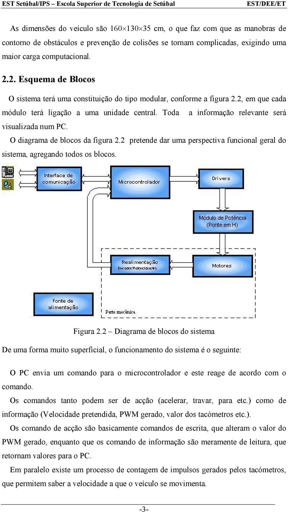 O diagrama de blocos da figura 2.2 pretende dar uma perspectiva funcional geral do sistema, agregando todos os blocos. Figura 2.