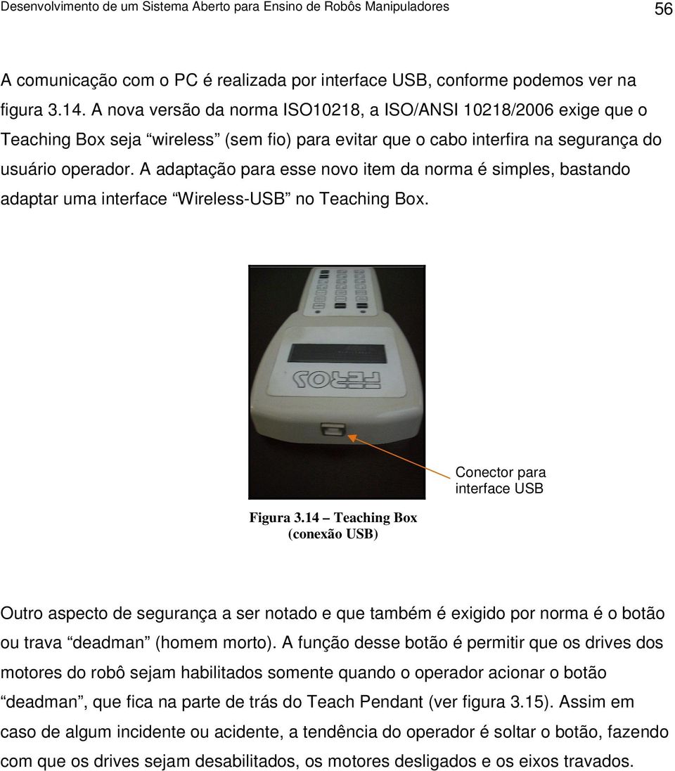 A adaptação para esse novo item da norma é simples, bastando adaptar uma interface Wireless-USB no Teaching Box. Figura 3.