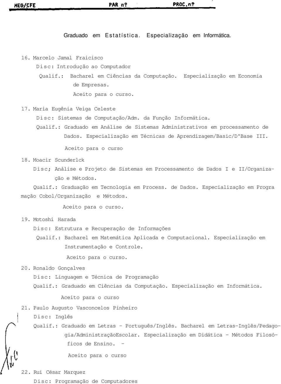 Especialização em Técnicas de Aprendizagem/Basic/D'Base III. Aceito para o curso 18. Moacir Scunderlck Disc; Análise e Projeto de Sistemas em Processamento de Dados I e II/Organização e Métodos.