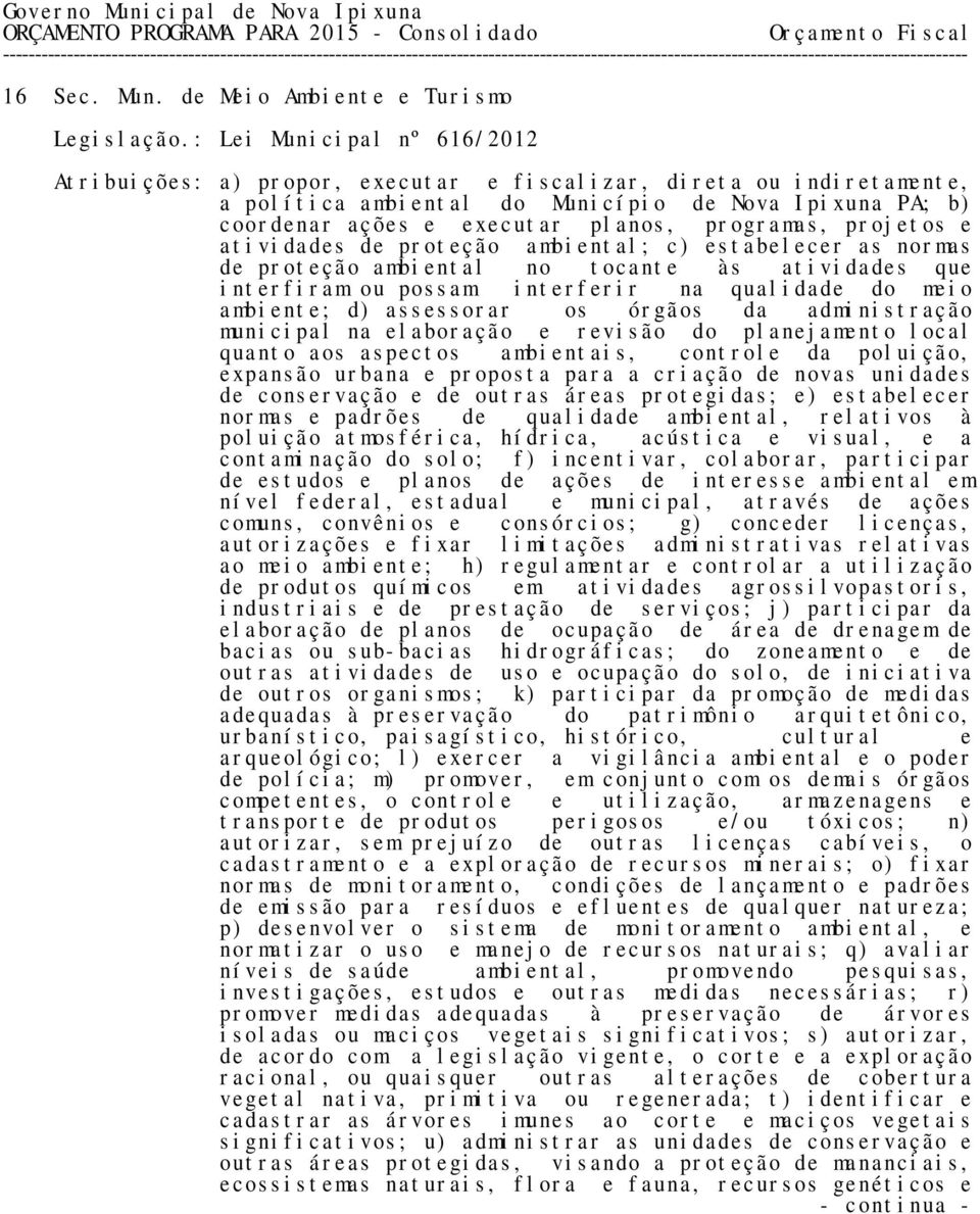 programas, projetos e atividades de proteção ambiental; c) estabelecer as normas de proteção ambiental no tocante às atividades que interfiram ou possam interferir na qualidade do meio ambiente; d)