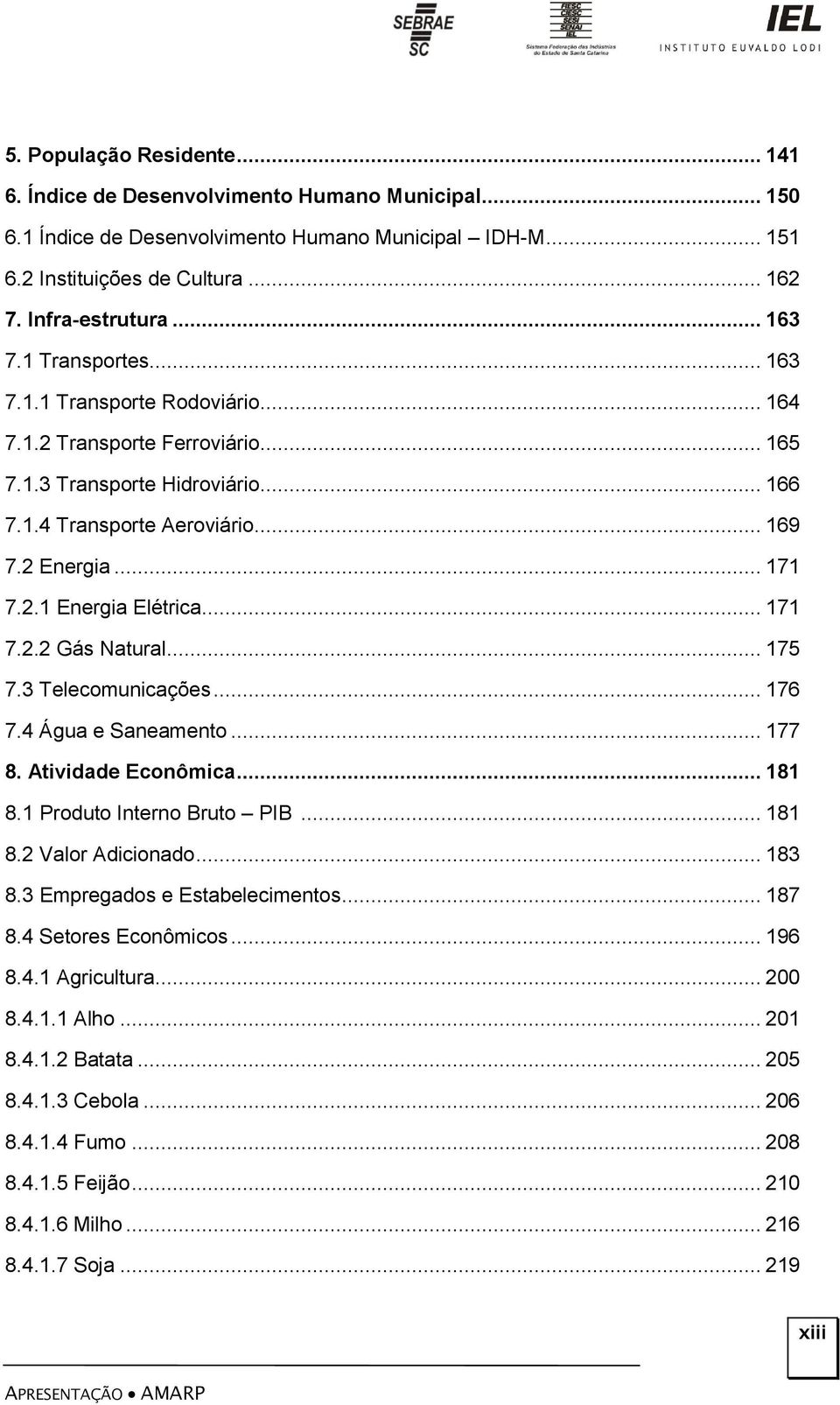 .. 171 7.2.2 Gás Natural... 175 7.3 Telecomunicações... 176 7.4 Água e Saneamento... 177 8. Atividade Econômica... 181 8.1 Produto Interno Bruto PIB... 181 8.2 Valor Adicionado... 183 8.