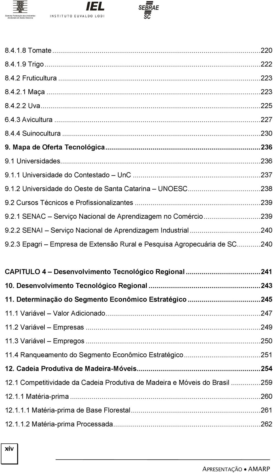 .. 239 9.2.2 SENAI Serviço Nacional de Aprendizagem Industrial... 240 9.2.3 Epagri Empresa de Extensão Rural e Pesquisa Agropecuária de SC... 240 CAPITULO 4 Desenvolvimento Tecnológico Regional.