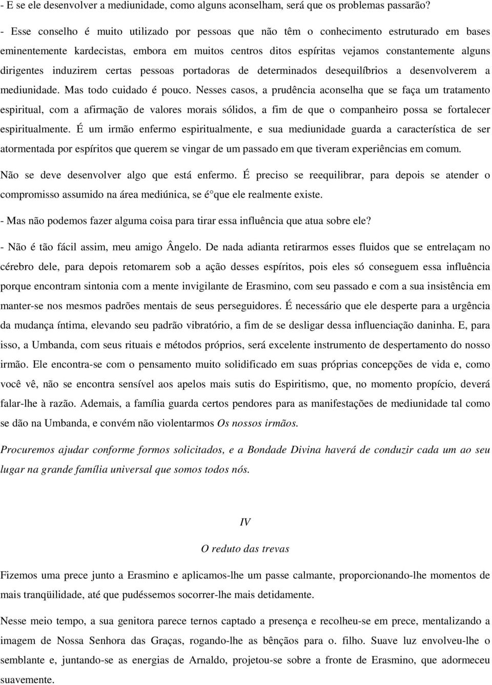 dirigentes induzirem certas pessoas portadoras de determinados desequilíbrios a desenvolverem a mediunidade. Mas todo cuidado é pouco.