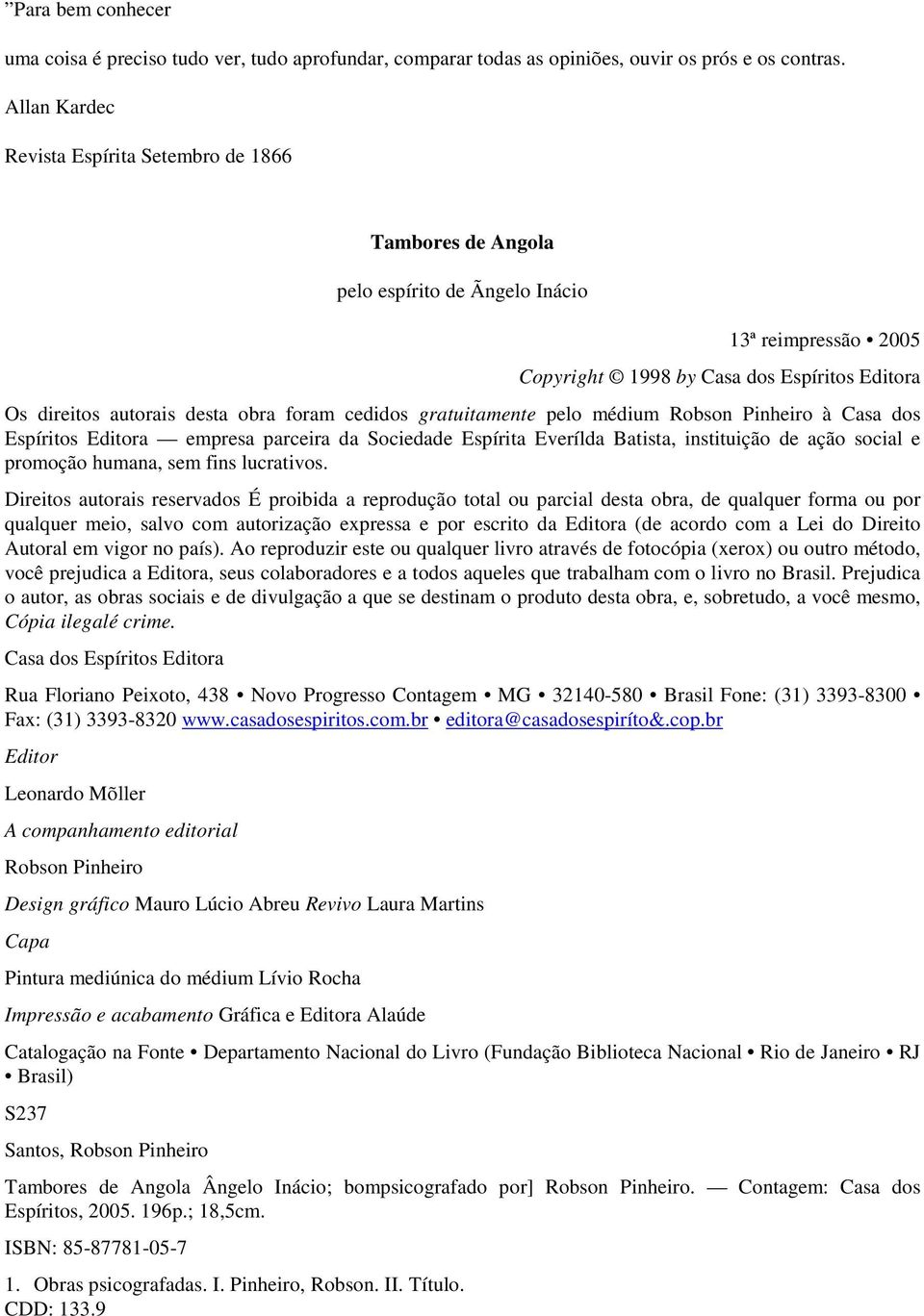 foram cedidos gratuitamente pelo médium Robson Pinheiro à Casa dos Espíritos Editora empresa parceira da Sociedade Espírita Everílda Batista, instituição de ação social e promoção humana, sem fins