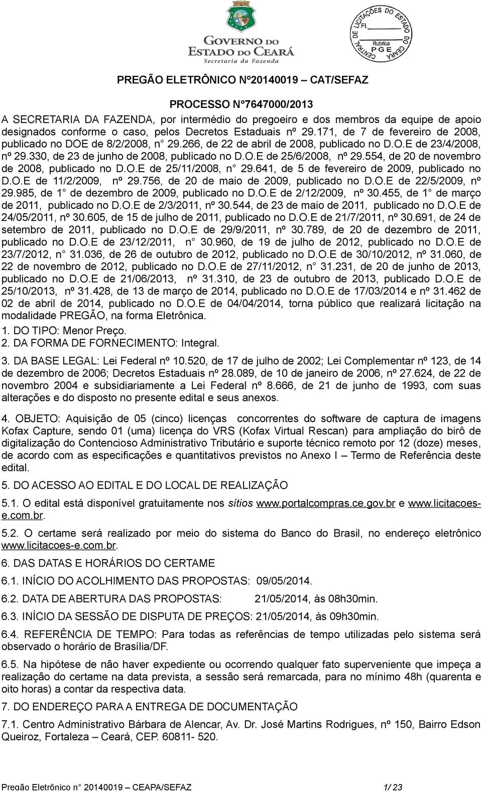 554, de 20 de novembro de 2008, publicado no D.O.E de 25/11/2008, n 29.641, de 5 de fevereiro de 2009, publicado no D.O.E de 11/2/2009, nº 29.756, de 20 de maio de 2009, publicado no D.O.E de 22/5/2009, nº 29.