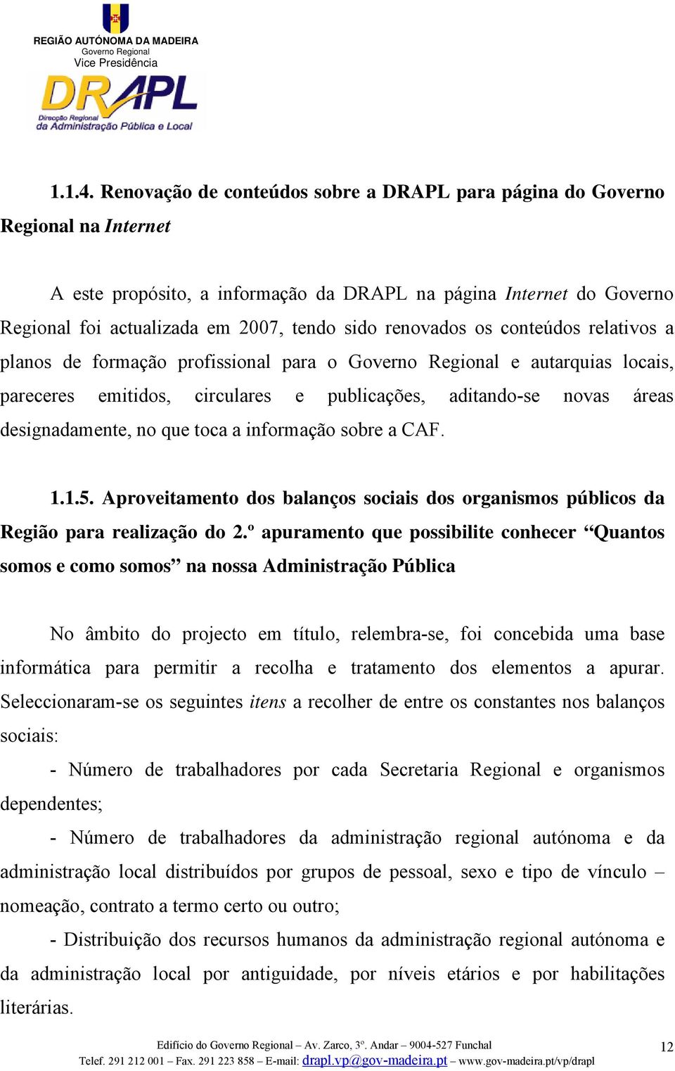 renovados os conteúdos relativos a planos de formação profissional para o e autarquias locais, pareceres emitidos, circulares e publicações, aditando-se novas áreas designadamente, no que toca a