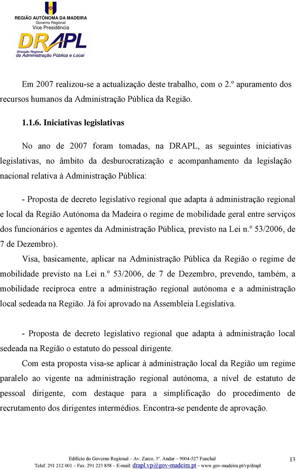 Pública: - Proposta de decreto legislativo regional que adapta à administração regional e local da Região Autónoma da Madeira o regime de mobilidade geral entre serviços dos funcionários e agentes da
