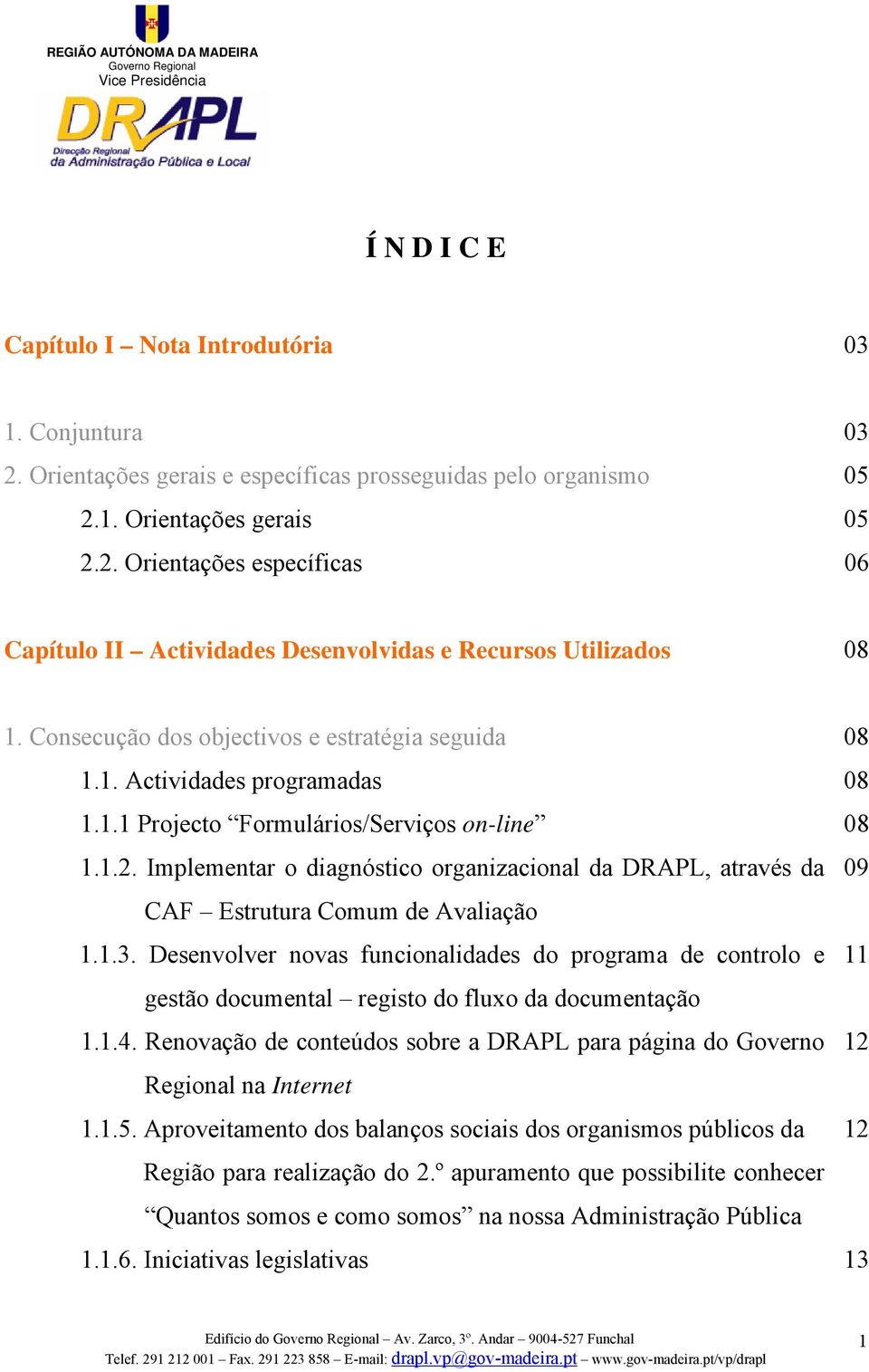 Implementar o diagnóstico organizacional da DRAPL, através da 09 CAF Estrutura Comum de Avaliação 1.1.3.