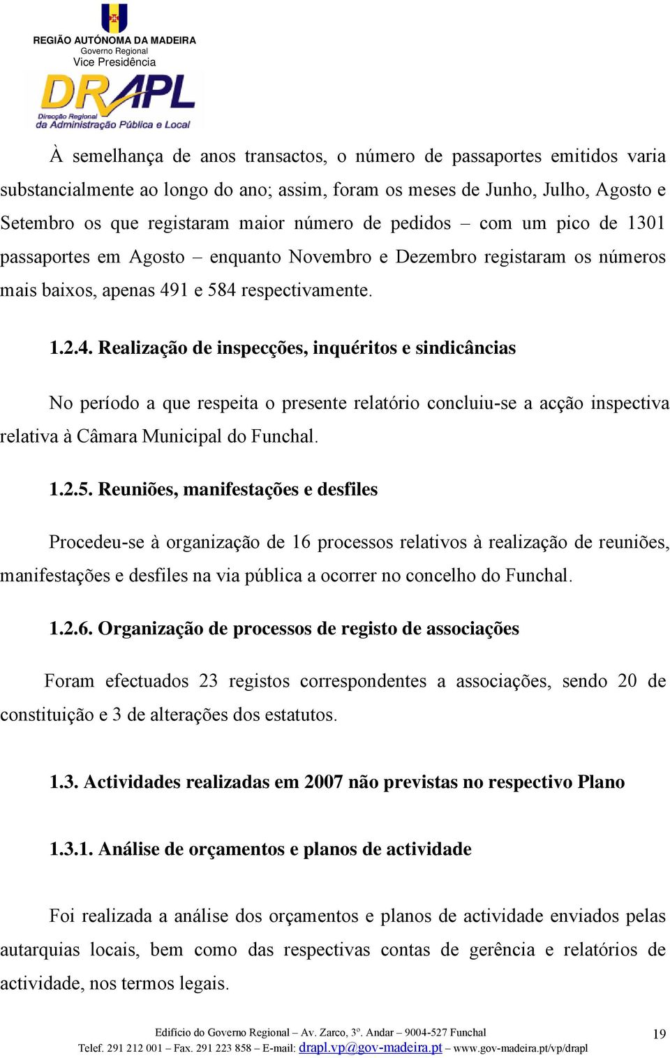 1 e 584 respectivamente. 1.2.4. Realização de inspecções, inquéritos e sindicâncias No período a que respeita o presente relatório concluiu-se a acção inspectiva relativa à Câmara Municipal do Funchal.