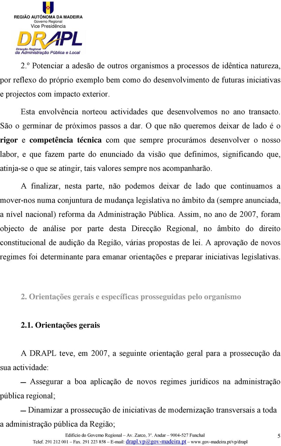 O que não queremos deixar de lado é o rigor e competência técnica com que sempre procurámos desenvolver o nosso labor, e que fazem parte do enunciado da visão que definimos, significando que,