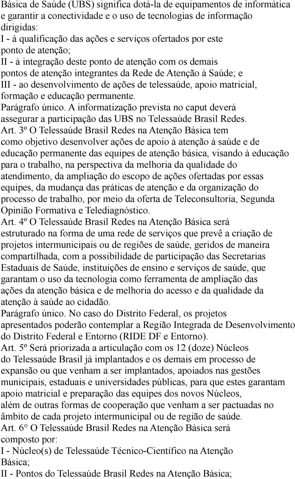 matricial, formação e educação permanente. Parágrafo único. A informatização prevista no caput deverá assegurar a participação das UBS no Telessaúde Brasil Redes. Art.