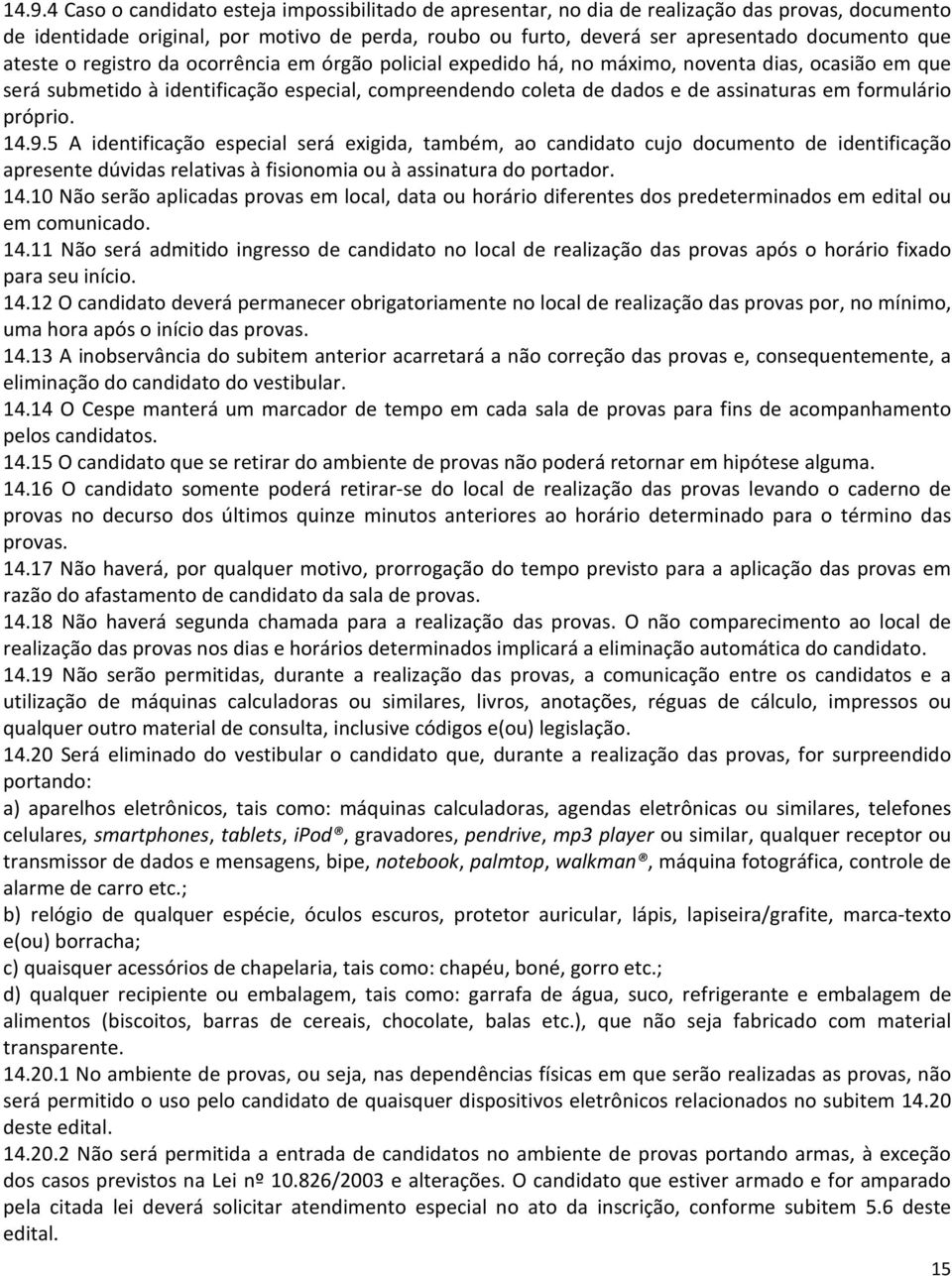 formulário próprio. 14.9.5 A identificação especial será exigida, também, ao candidato cujo documento de identificação apresente dúvidas relativas à fisionomia ou à assinatura do portador. 14.10 Não serão aplicadas provas em local, data ou horário diferentes dos predeterminados em edital ou em comunicado.