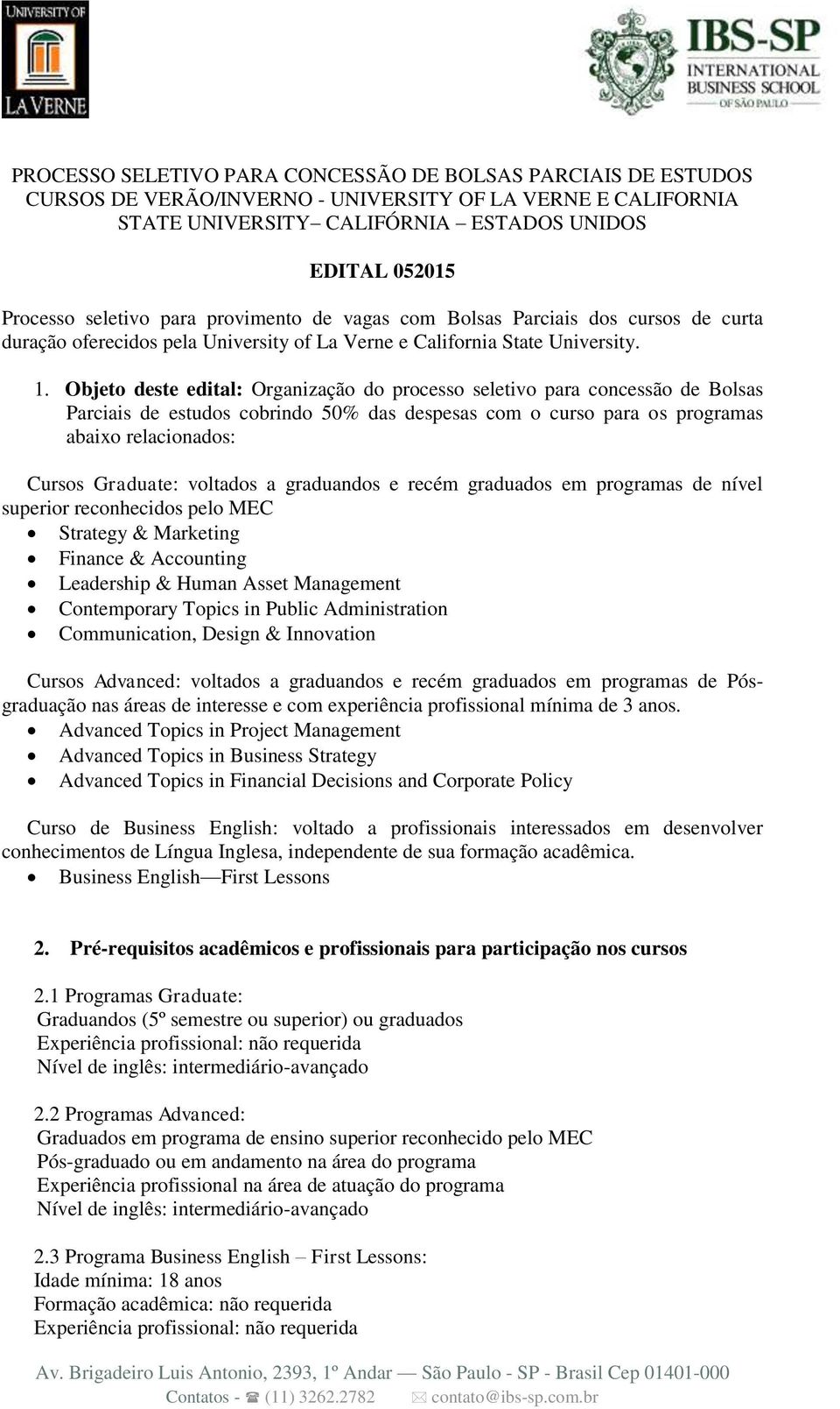 Objeto deste edital: Organização do processo seletivo para concessão de Bolsas Parciais de estudos cobrindo 50% das despesas com o curso para os programas abaixo relacionados: Cursos Graduate: