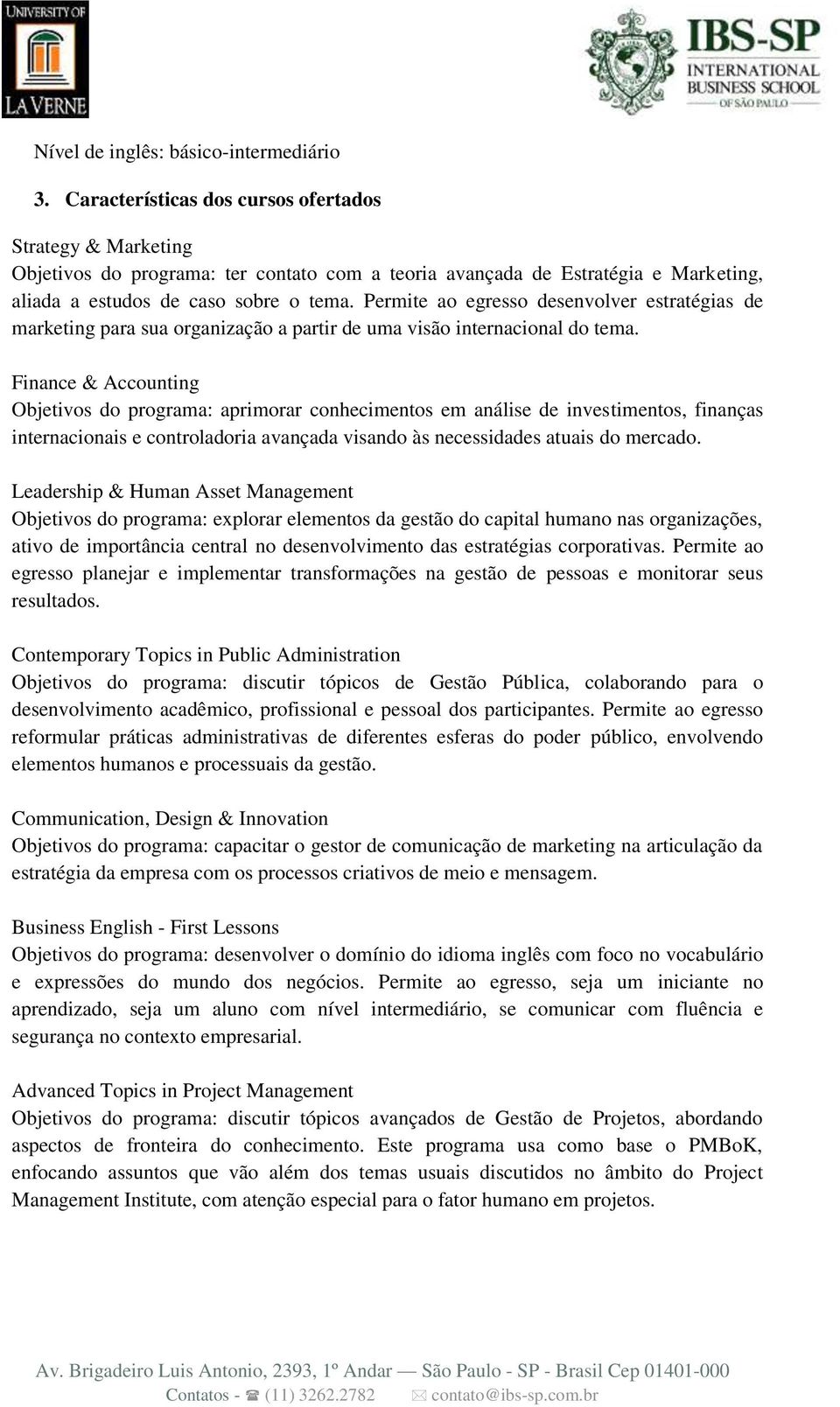 Permite ao egresso desenvolver estratégias de marketing para sua organização a partir de uma visão internacional do tema.