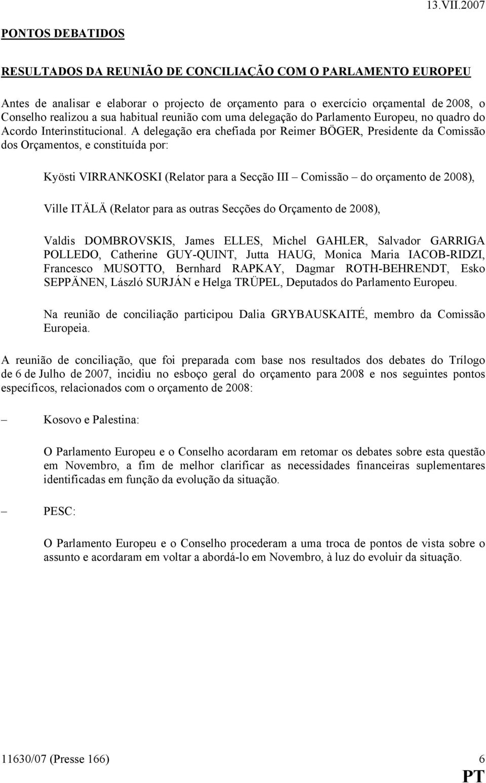 A delegação era chefiada por Reimer BÖGER, Presidente da Comissão dos Orçamentos, e constituída por: Kyösti VIRRANKOSKI (Relator para a Secção III Comissão do orçamento de 2008), Ville ITÄLÄ (Relator