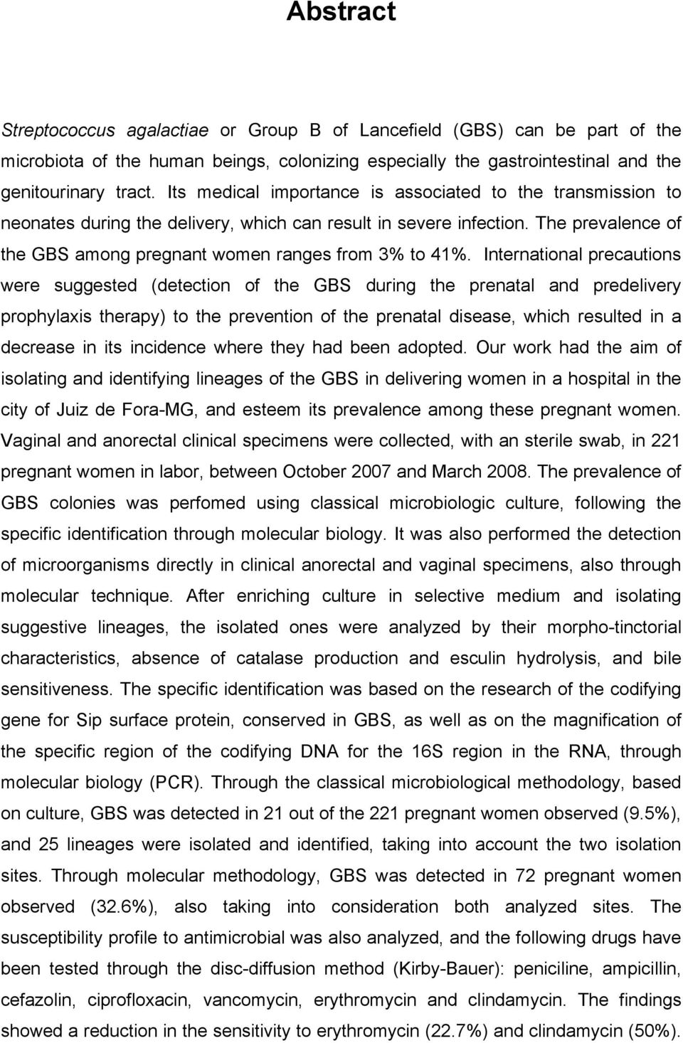 International precautions were suggested (detection of the GBS during the prenatal and predelivery prophylaxis therapy) to the prevention of the prenatal disease, which resulted in a decrease in its