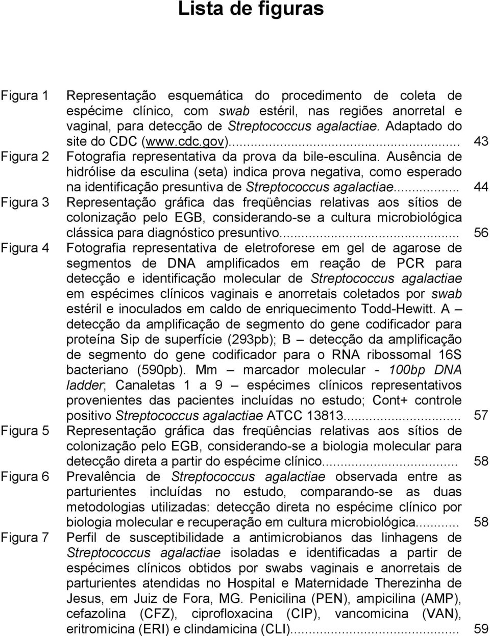 Ausência de hidrólise da esculina (seta) indica prova negativa, como esperado na identificação presuntiva de Streptococcus agalactiae.