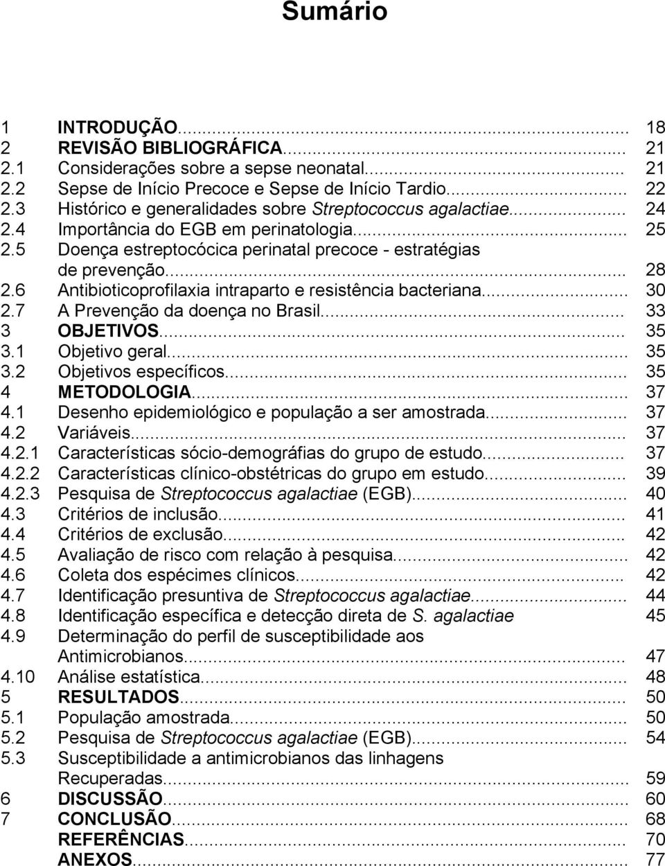 6 Antibioticoprofilaxia intraparto e resistência bacteriana... 30 2.7 A Prevenção da doença no Brasil... 33 3 OBJETIVOS... 35 3.1 Objetivo geral... 35 3.2 Objetivos específicos... 35 4 METODOLOGIA.