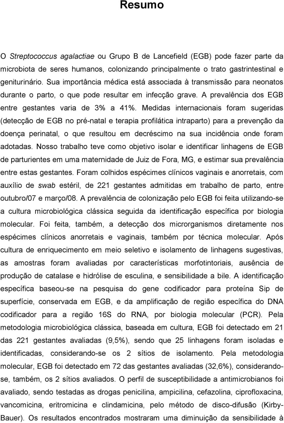 Medidas internacionais foram sugeridas (detecção de EGB no pré-natal e terapia profilática intraparto) para a prevenção da doença perinatal, o que resultou em decréscimo na sua incidência onde foram