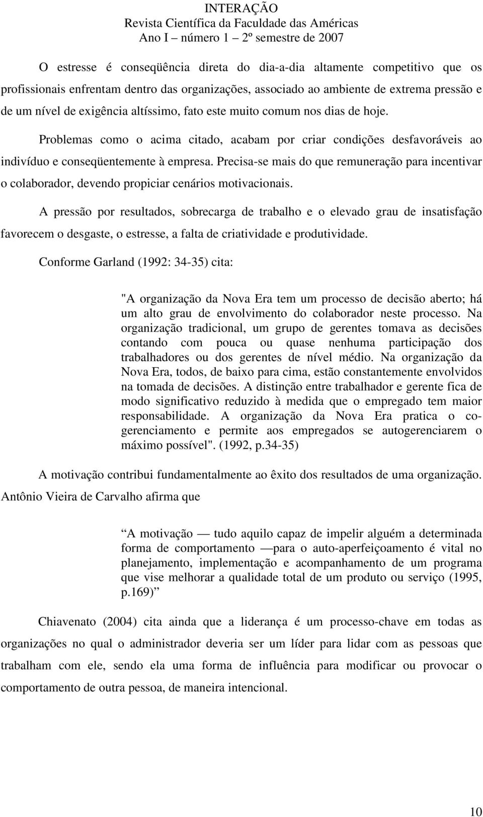 Precisa-se mais do que remuneração para incentivar o colaborador, devendo propiciar cenários motivacionais.