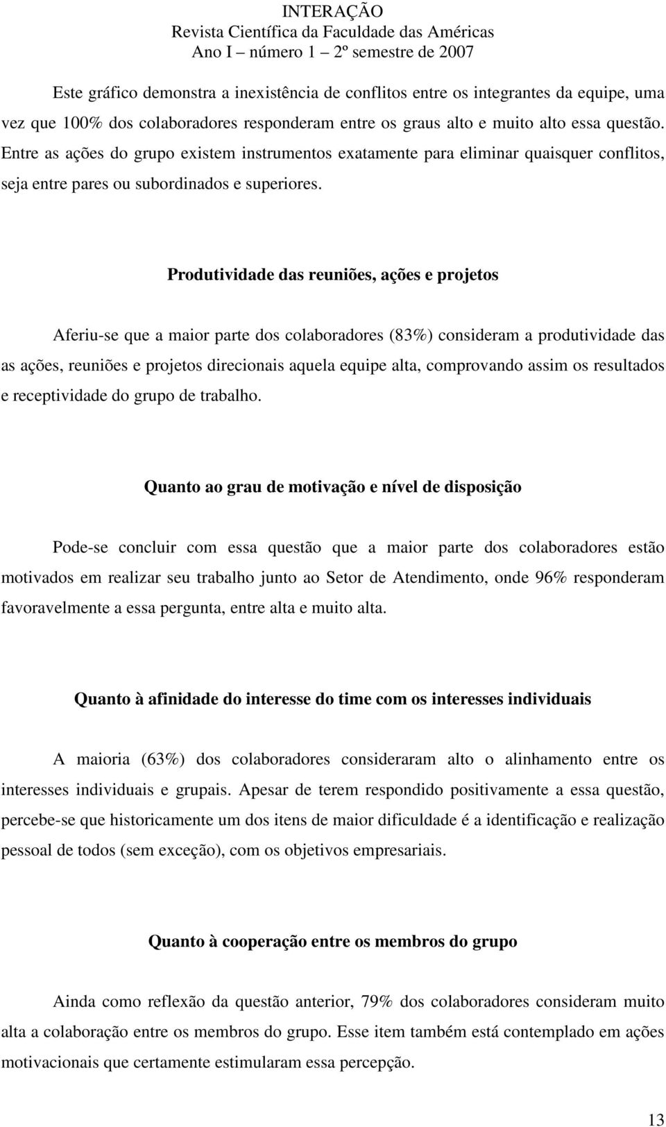 Produtividade das reuniões, ações e projetos Aferiu-se que a maior parte dos colaboradores (83%) consideram a produtividade das as ações, reuniões e projetos direcionais aquela equipe alta,