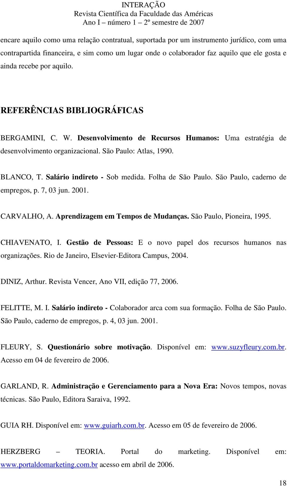 Salário indireto - Sob medida. Folha de São Paulo. São Paulo, caderno de empregos, p. 7, 03 jun. 2001. CARVALHO, A. Aprendizagem em Tempos de Mudanças. São Paulo, Pioneira, 1995. CHIAVENATO, I.