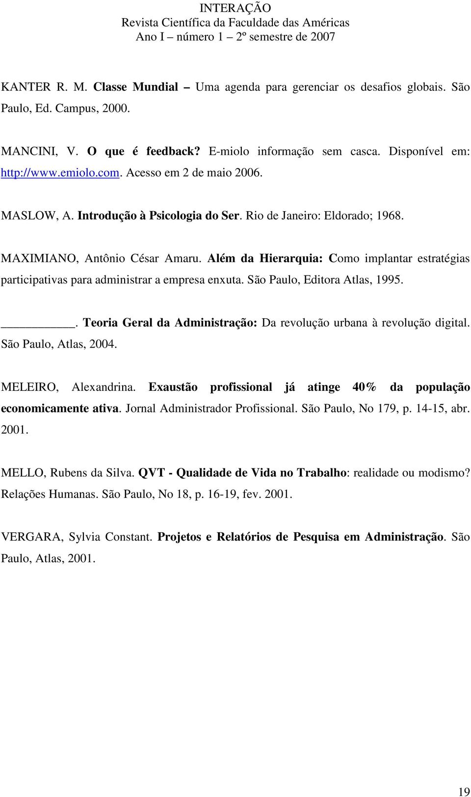 Além da Hierarquia: Como implantar estratégias participativas para administrar a empresa enxuta. São Paulo, Editora Atlas, 1995.. Teoria Geral da Administração: Da revolução urbana à revolução digital.