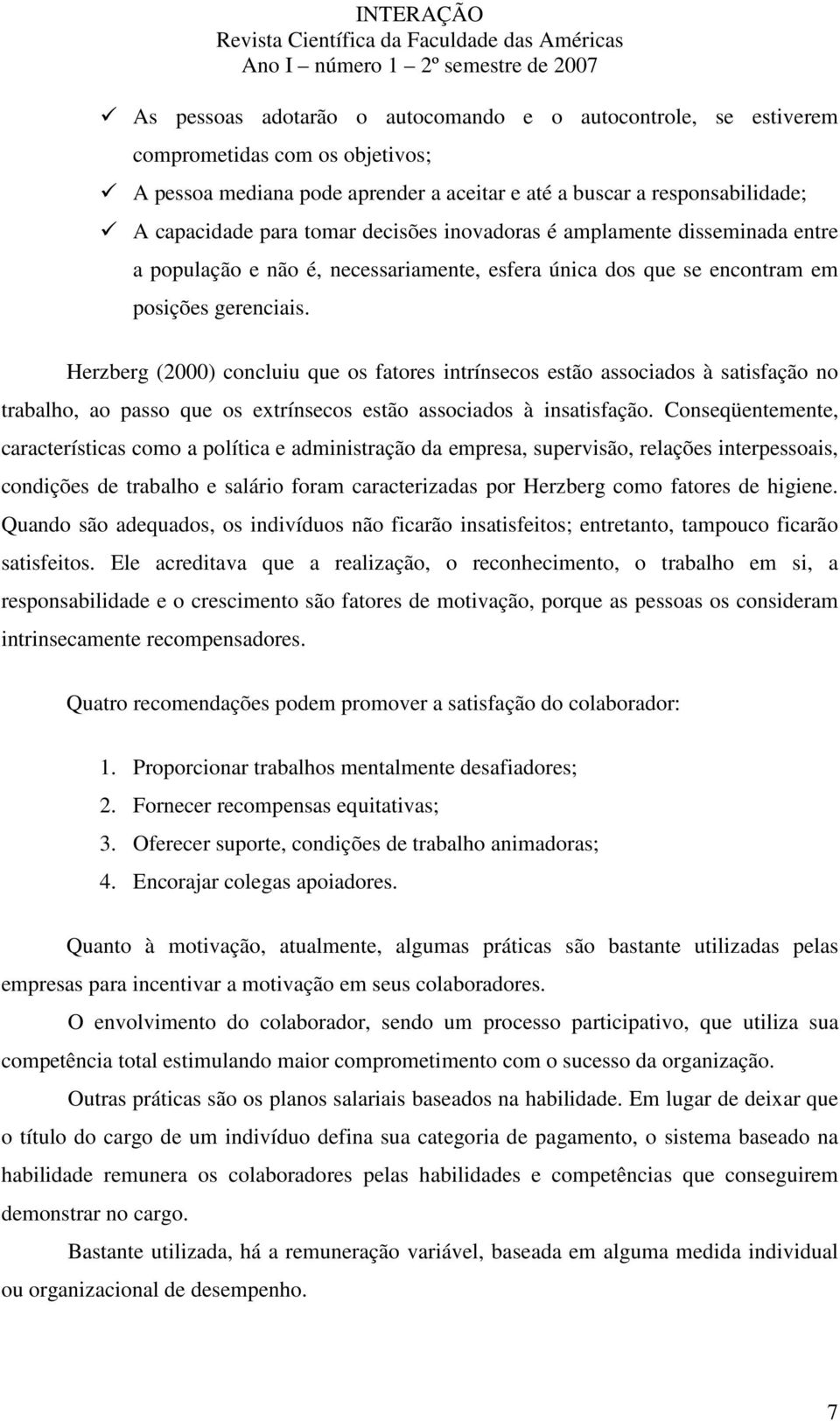 Herzberg (2000) concluiu que os fatores intrínsecos estão associados à satisfação no trabalho, ao passo que os extrínsecos estão associados à insatisfação.