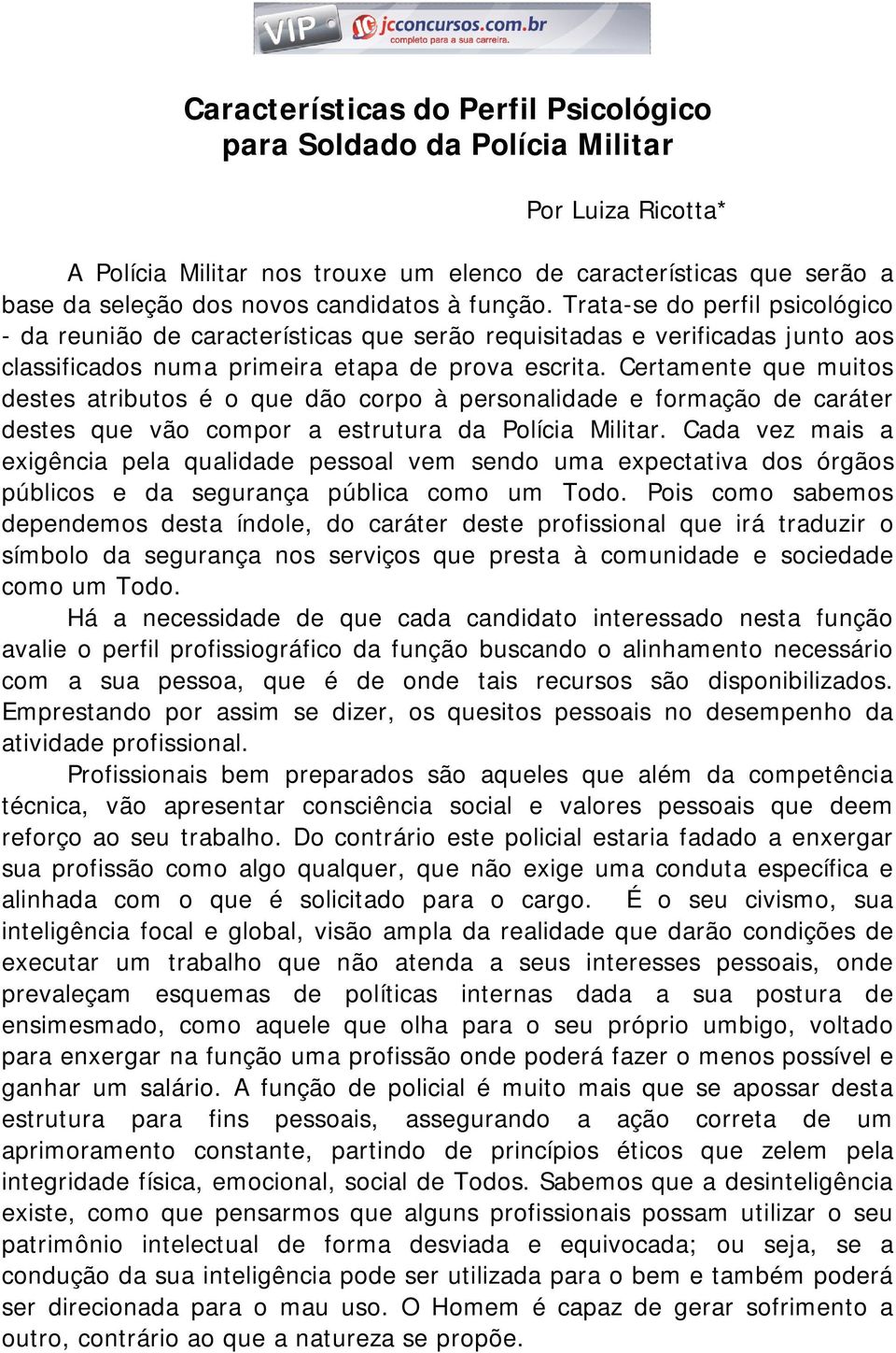 Certamente que muitos destes atributos é o que dão corpo à personalidade e formação de caráter destes que vão compor a estrutura da Polícia Militar.