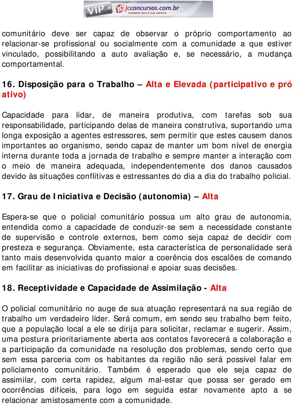 Disposição para o Trabalho Alta e Elevada (participativo e pró ativo) Capacidade para lidar, de maneira produtiva, com tarefas sob sua responsabilidade, participando delas de maneira construtiva,